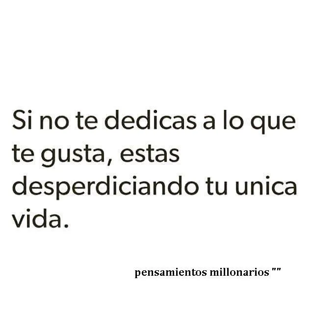 Si no te dedicas a lo que te gusta. . .
