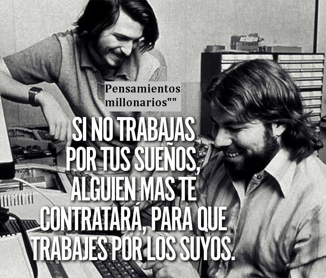 Si no trabajas por tus sueños, alguien más te contratará para que trabajes por los suyos.
