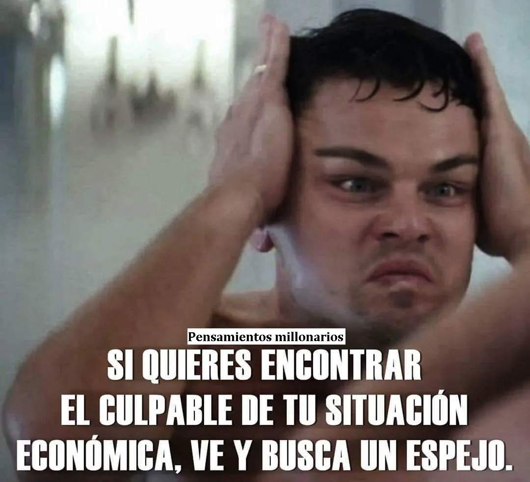 Si quieres encontrar el culpable de tu situación económica, ve y busca un espejo.
