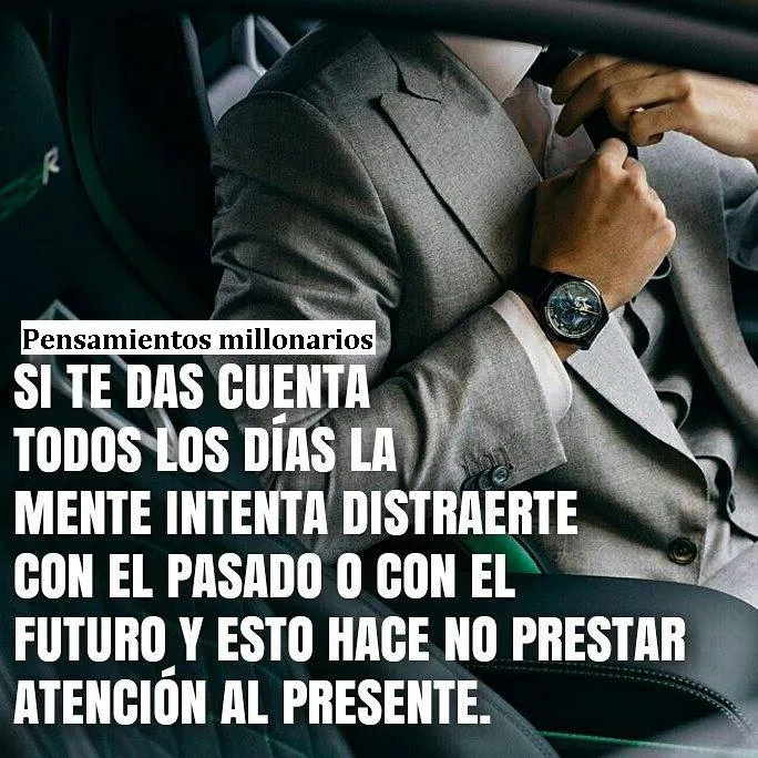 Si te das cuenta, todos los días la mente intenta distraerte con el pasado o con el futuro.