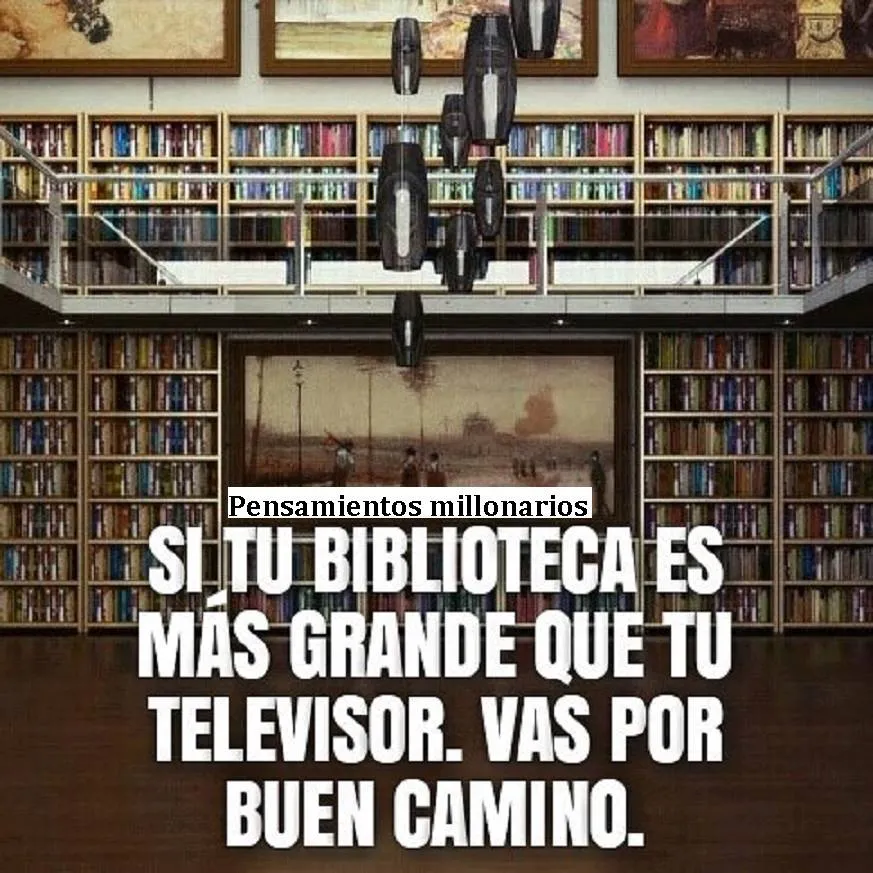 Si tu biblioteca es más grande que tu televisor, vas por buen camino.