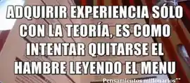 adquirir_experiencia_solo_con_la_teoria_es_como_intentar_quitarse_el_hambre_leyendo_el_menu