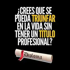 crees_que_se_pueda_triunfar_en_la_vida_sin_tener_un_titulo_profesional