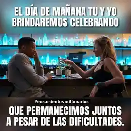 el_dia_de_manana_tu_y_yo_brindaremos_celebrando_que_permanecemos_juntos_a_pesar_de_las_dificultades