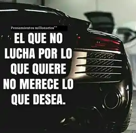 el_que_no_lucha_por_lo_que_quiere_no_merece_lo_que_desea