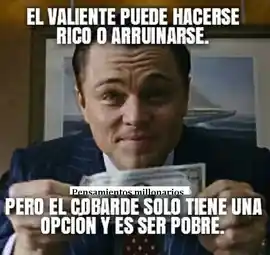 el_valiente_puede_hacerse_rico_o_arruinarse_pero_el_cobarde_solo_tiene_una_opcion_y_es_ser_pobre