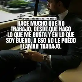 hace_mucho_que_no_trabajo_desde_que_hago_lo_que_me_gusta_y_en_lo_que_soy_bueno_a_eso_no_le_puedo_llamar_trabajo