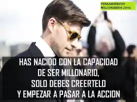 has_nacido_con_la_capacidad_de_ser_millonario_solo_debes_creertelo_y_empezar_a_pasar_a_la_accion