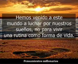 hemos_venido_a_este_mundo_a_luchar_por_nuestros_suenos_no_para_vivir_una_rutina_como_forma_de_vida