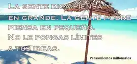 la_gente_rica_piensa_en_grande_la_gente_pobre_piensa_en_pequeno_no_le_pongas_limites_a_tus_ideas