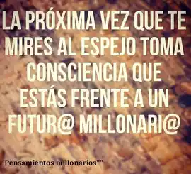 la_proxima_vez_que_te_mires_al_espejo_toma_conciencia_que_estas_frente_a_un_futuro_millonario