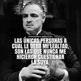 las_unicas_personas_a_cual_le_debo_mi_lealtad_son_las_que_nunca_me_hicieron_cuestionar_la_suya