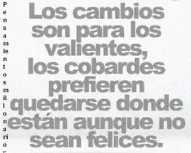 los_cambios_son_para_los_valientes_los_cobardes_prefieren_quedarse_donde_estan_aunque_no_sean_felices
