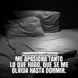 me_apasiona_tanto_lo_que_hago_que_se_me_olvida_hasta_dormir