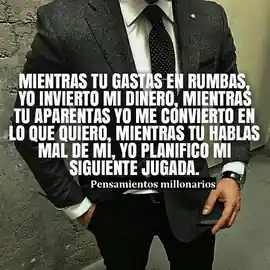 mientras_tu_gastas_en_rumbas_yo_invierto_mi_dinero_mientras_tu_apuestas_yo_me_convierto_en_lo_que_quiero_mientras_tu_hablas_mal_de_mi_yo_planifico_mi_siguiente_jugada