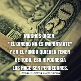 muchos_dicen_el_dinero_no_es_importante_y_en_el_fondo_quieren_tener_de_todo_esa_hipocresia_los_hace_ser_perdedores