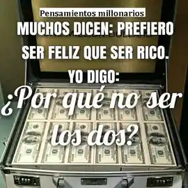 muchos_dicen_prefiero_ser_feliz_que_ser_rico_yo_digo_por_que_no_ser_los_dos