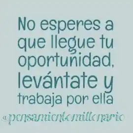 no_esperes_a_que_llegue_tu_oportunidad_levantate_y_trabaja_por_ella
