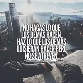 no_hagas_lo_que_los_demas_hacen_haz_lo_que_los_demas_quisieran_hacer_pero_no_se_atreven_1