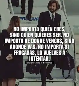 no_importa_quien_eres_sino_quien_quieres_ser_no_importa_de_donde_vengas_sino_adonde_vas_no_importa_si_fracasas_lo_vuelves_a_intentar