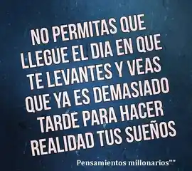 no_permitas_que_llegue_el_dia_en_que_te_levantes_y_veas_que_ya_es_demasiado_tarde_para_hacer_realidad_tus_suenos