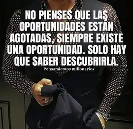 no_pienses_que_las_oportunidades_estan_agotadas_siempre_existe_una_oportunidad_solo_hay_que_saber_descubrirla