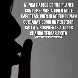 nunca_hables_de_tus_planes_con_personas_a_quien_no_le_importas_pues_si_no_funcionan_quedaras_como_un_perdedor_calla_y_sorprende_a_todos_cuando_tengas_exito