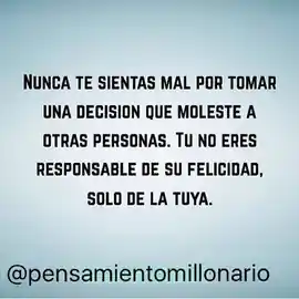 nunca_te_sientas_mal_por_tomar_una_decision_que_moleste_a_otras_personas_tu_no_eres_responsable_de_su_felicidad_solo_de_la_tuya