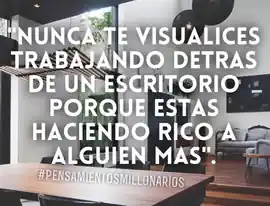 nunca_te_visualices_trabajando_detras_de_un_escritorio_porque_estas_haciendo_rico_a_alguien_mas