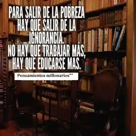para_salir_de_la_pobreza_hay_que_salir_de_la_ignorancia_no_hay_que_trabajar_mas_hay_que_educarse_mas