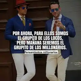 por_ahora_para_ellos_somos_el_grupito_de_los_locos_pero_manana_seremos_el_grupo_de_los_millonarios