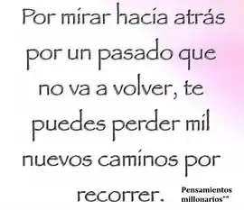 por_mirar_hacia_atras_por_un_pasado_que_no_va_a_volver_te_puedes_perder_mil_nuevos_caminos_por_recorrer