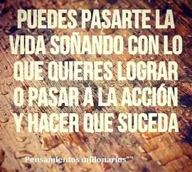 puedes_pasarte_la_vida_sonando_con_lo_que_quieres_lograr_o_pasar_a_la_accion_y_hacer_que_suceda