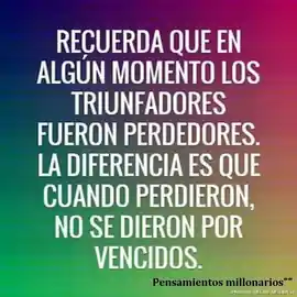 recuerda_que_en_algun_momento_los_triunfadores_fueron_perdedores_la_diferencia_es_que_cuando_perdieron_no_se_dieron_por_vencidos