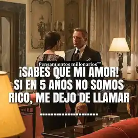 sabes_que_mi_amor_si_en_5_anos_no_somos_rico_me_dejo_de_llamar