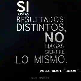 si_buscas_resultados_distintos_no_hagas_siempre_lo_mismo