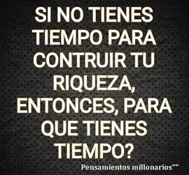 si_no_tienes_tiempo_para_construir_tu_riqueza_entonces_para_que_tienes_tiempo