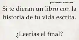 si_te_dieran_un_libro_con_la_historia_de_tu_vida_escrita_leerias_el_final