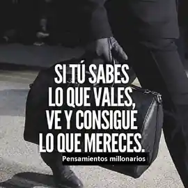 si_tu_sabes_lo_que_vales_ve_y_consigue_lo_que_mereces