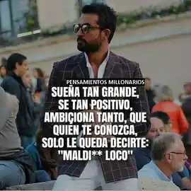 suena_tan_grande_se_tan_positivo_ambiciona_tanto_que_quien_te_conozca_solo_le_queda_decirte_maldito_loco