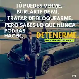tu_puedes_verme_burlarte_de_mi_tratar_de_bloquearme_pero_sabes_lo_que_nunca_podras_hacer_detenerme