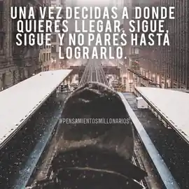 una_vez_decidas_a_donde_quieres_llegar_sigue_sigue_y_no_pares_hasta_lograrlo