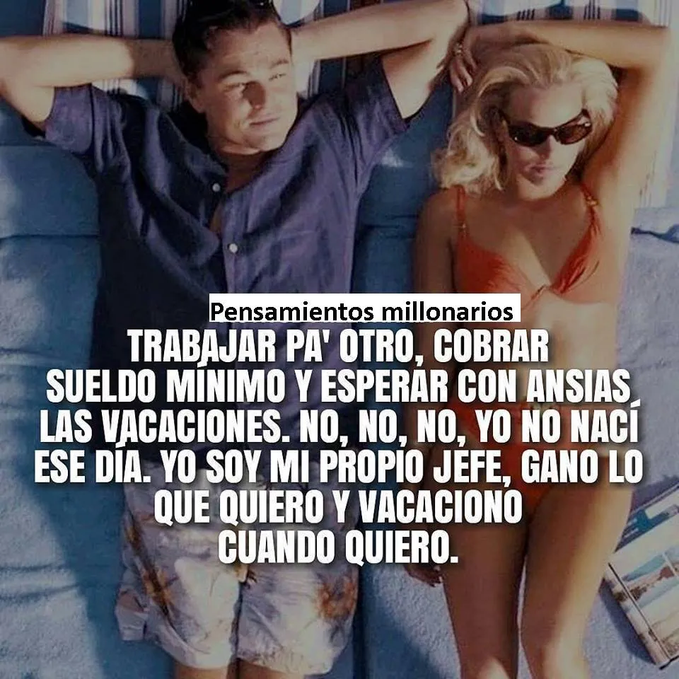 Trabajar pa otro, cobrar sueldo minimo y esperar con ansias las vacaciones.