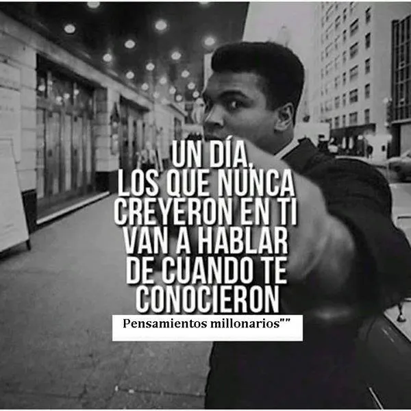 Un día los que nunca creyeron en ti van a hablar de cuando te conocieron.