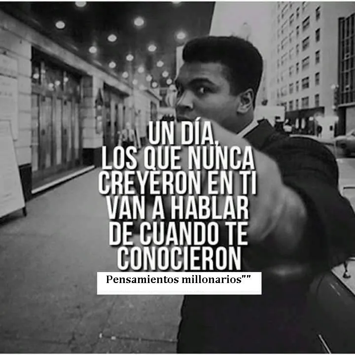Un día, los que nunca creyeron en ti, van a hablar de cuando te conocieron.