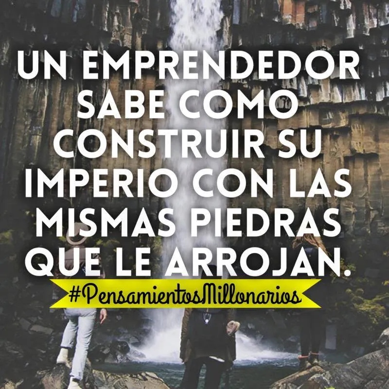 Un emprendedor sabe construir su imperio con las mismas piedras que le arrojan.