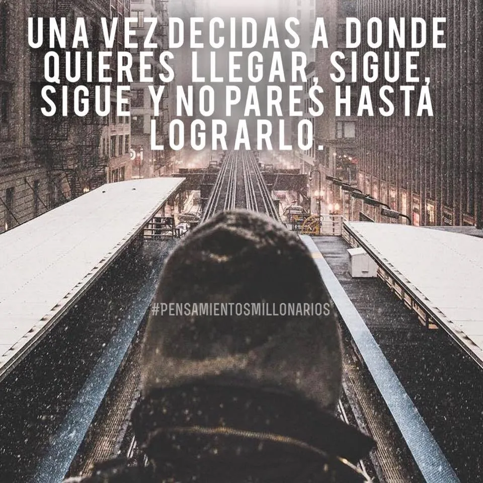 Una vez decidas a dónde quieres llegar, sigue, sigue y no pares hasta lograrlo.