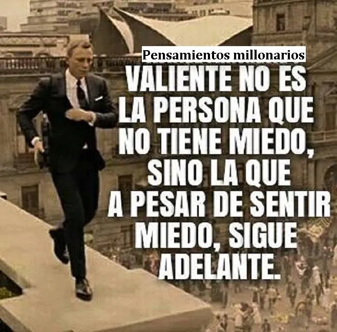 Valiente no es la persona que no tiene miedo.