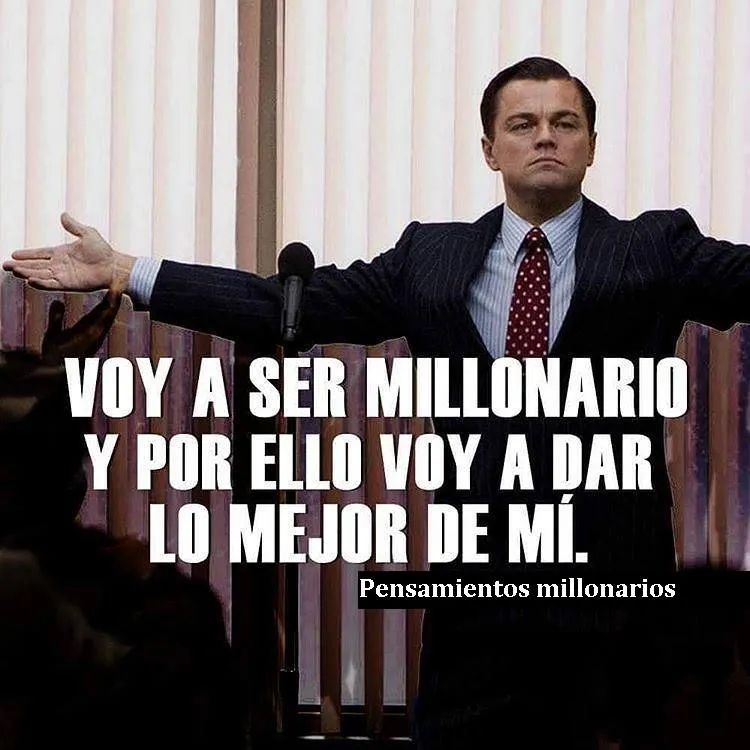 Voy a ser millonario y por ello voy a dar lo mejor de mí.