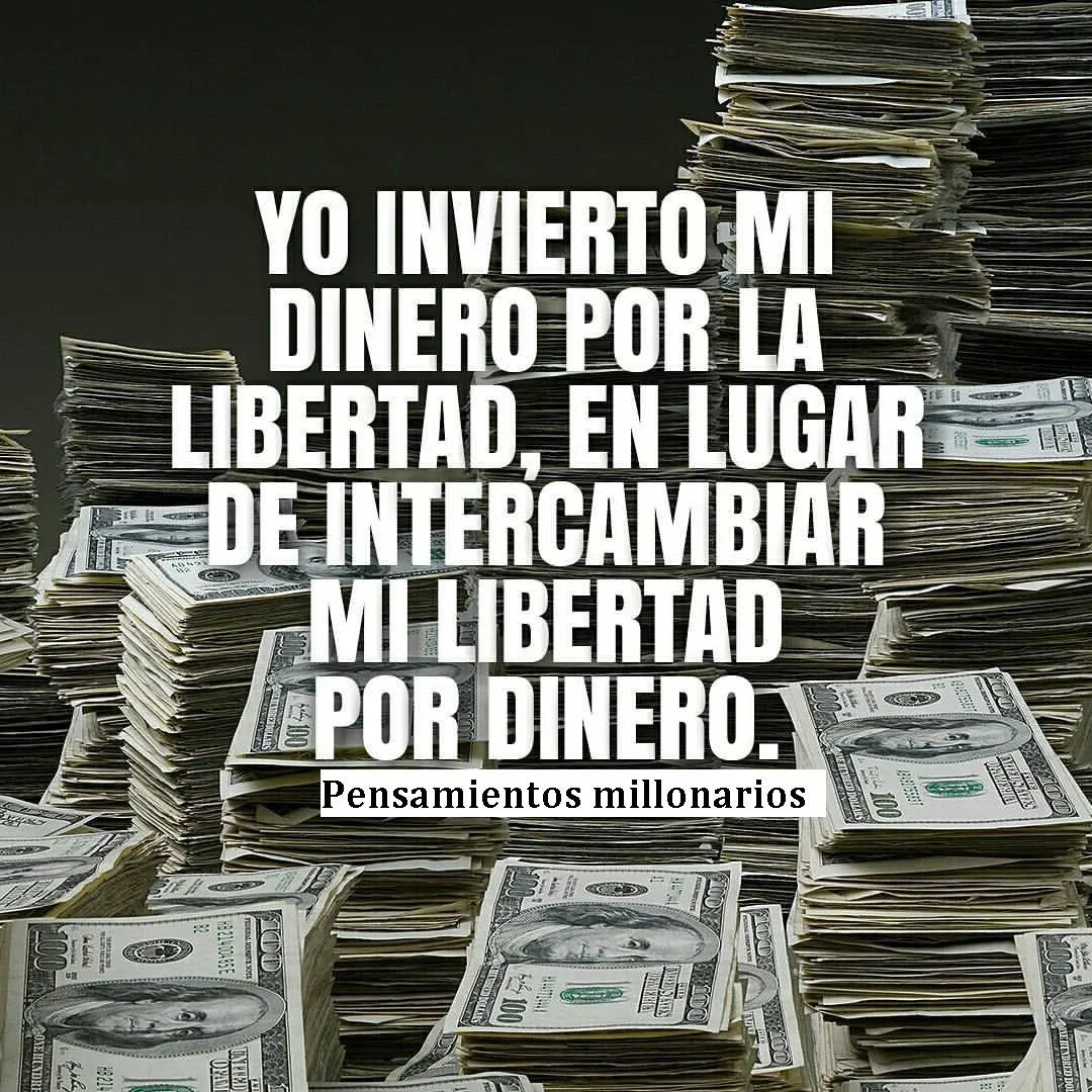 Yo invierto mi dinero por la libertad.